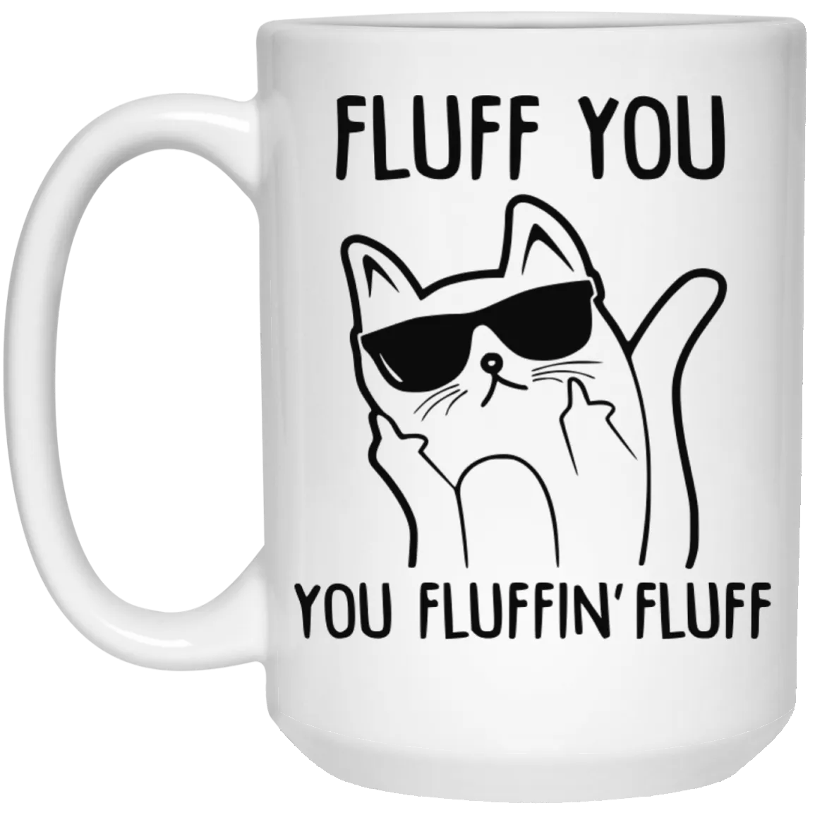 Fluff You you fluffin' fluff cat mug